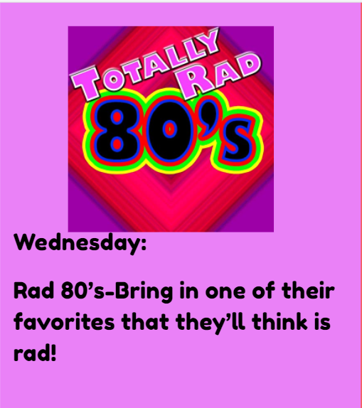 And Teacher Appreciation week rolls on.....Wednesday is  the Rad 80's.  Bring in one of their favorites that they'll think is rad!