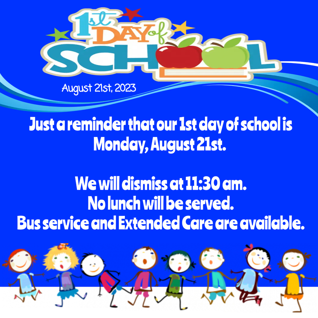 Our first day is Monday, August 21st.  We dismiss at 11:30 AM.  No lunch will be served.  Bus service and Extended Care are available.